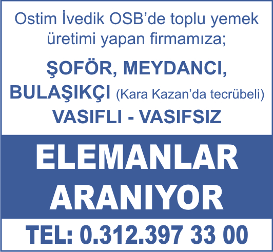 Şoför, Meydancı, Bulaşıkçı, Vasıflı, Vasıfsız elemanlar aranıyor. Tel: 0.312.397 33 00