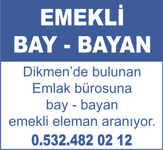 Dikmen'de bulunan emlak bürosuna bay - bayan emekli eleman aranıyor. 0.532.482 02 12